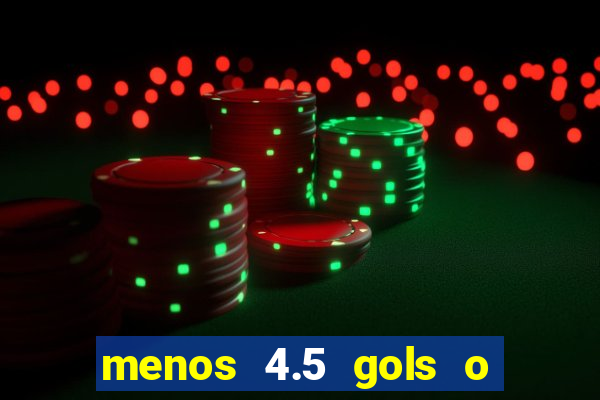 menos 4.5 gols o que significa